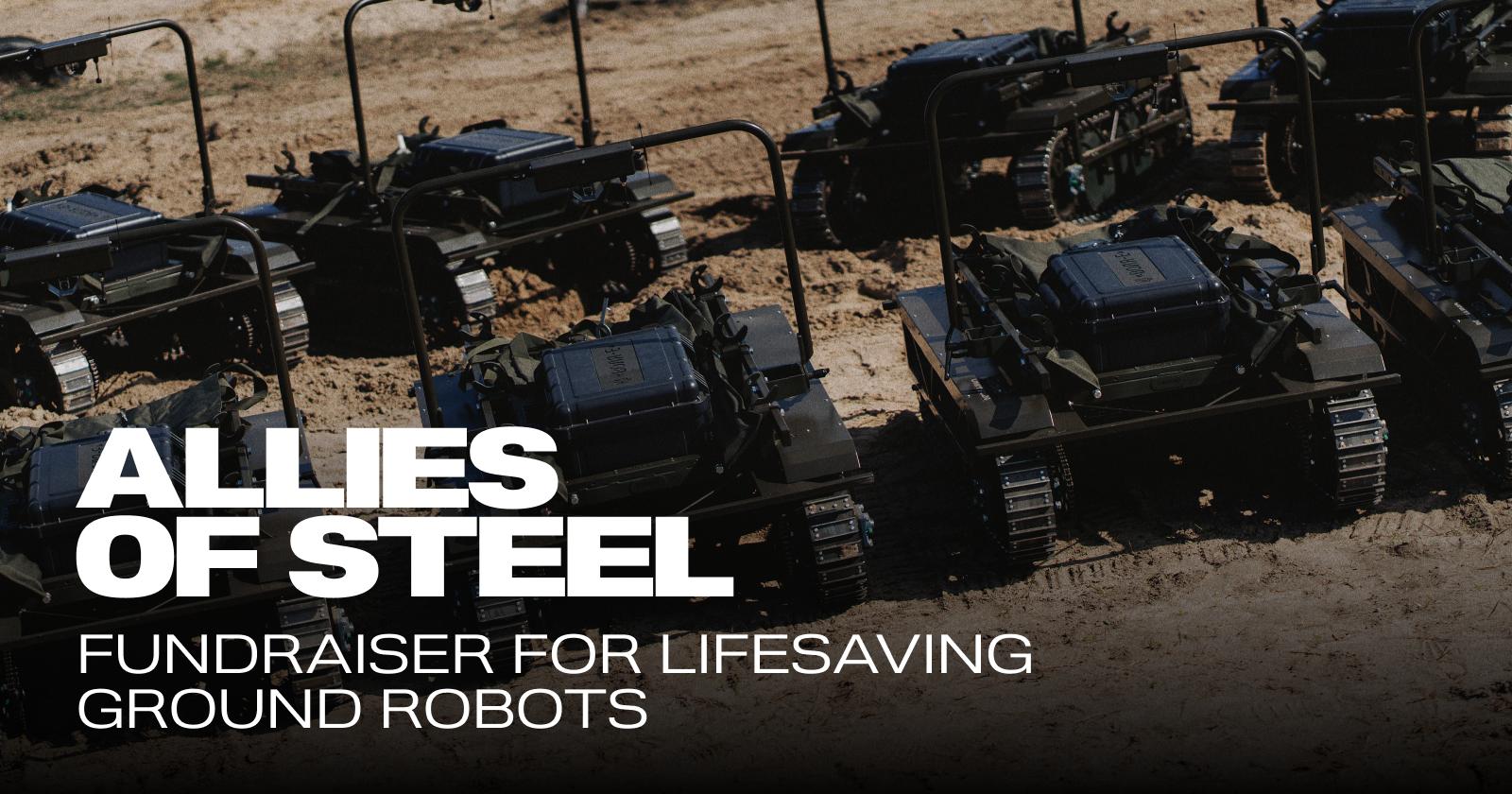 ALLIES OF STEEL: Fundraiser for lifesaving ground robots.